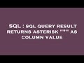 SQL : sql query result returns asterisk 