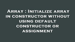 Array : Initialize array in constructor without using default constructor or assignment