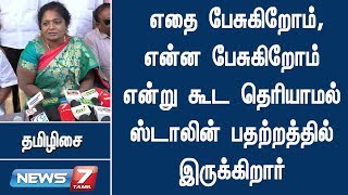 எதை பேசுகிறோம்,என்ன பேசுகிறோம் என்று கூட தெரியாமல் ஸ்டாலின் பதற்றத்தில் இருக்கிறார் : தமிழிசை