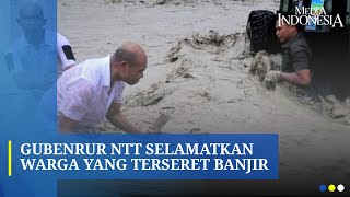 Gubernur NTT Nekat Selamatkan Ayah dan Dua Anak Terseret Banjir