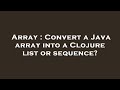 Array : Convert a Java array into a Clojure list or sequence?