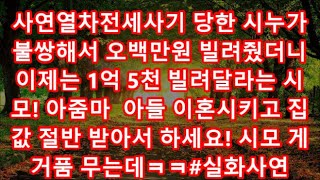 사연열차전세사기 당한 시누가 불쌍해서 오백만원 빌려줬더니 이제는 1억 5천 빌려달라는 시모! 아줌마  아들 이혼시키고 집값 절반 받아서 하세요! 시모 게거품 무는데ㅋㅋ#실화사연