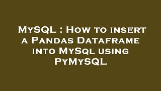 MySQL : How to insert a Pandas Dataframe into MySql using PyMySQL