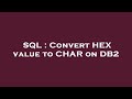 SQL : Convert HEX value to CHAR on DB2