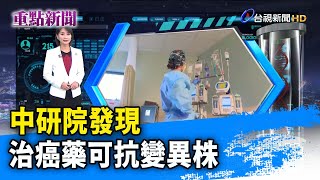 中研院發現 治癌藥可抗變異株【重點新聞】-20211225