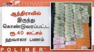 ஆந்திராவில் இருந்து கொண்டுவரப்பட்ட ரூ.40 லட்சம் ஹவாலா பணம் பறிமுதல்