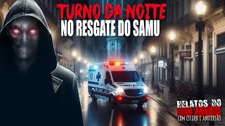 Turno da Noite no Resgate do SAMU (INÉDITO) - Relatos Do Além | 1080p #alémdaimaginação