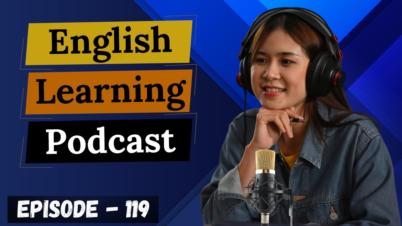 English Learning Podcast Conversation Episode 119 Advanced Level