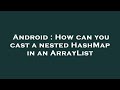 Android : How can you cast a nested HashMap in an ArrayList