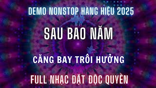 NONSTOP 2025 - SAU BAO NĂM - CĂNG BAY TRÔI HƯỞNG l KÊNH NHẠC ĐẶT