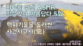 [지구를 위한 ASMR 5회] 핵폐기물을 둘러싼 사건사고사