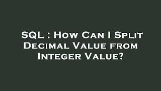 SQL : How Can I Split Decimal Value from Integer Value?