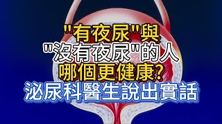 “有夜尿”與“沒有夜尿”的人，哪個更健康？泌尿科醫生說出實話