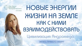 Новые энергии жизни на Земле - как с ними взаимодействовать