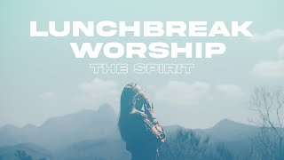 Lunchbreak Worship | 30 Minutes to Worship While You Recharge | THE SPIRIT