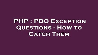 PHP : PDO Exception Questions - How to Catch Them
