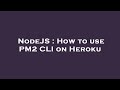 NodeJS : How to use PM2 CLI on Heroku