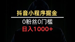 网上赚钱：抖音小程序掘金，日人1000+，0粉丝0门槛，长期稳定，小白也能轻松上手