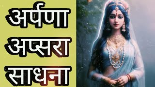 अर्पणा अप्सरा साधना Arpana Apsara Sadhana अप्सरा साधना काल ज्ञान साथना