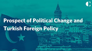 Prospect of Political Change and Turkish Foreign Policy