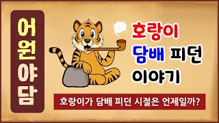 [어원 역사야담 9] 호랑이 담배 피던 이야기 [관용어 유래] 호랑이 담배 피던 시절은 언제를 가리키는 말일까? [역사이야기 0219][민담]