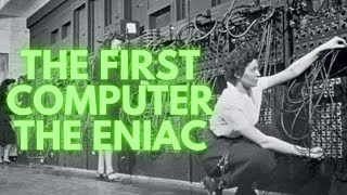 The FIRST COMPUTER. The ENIAC.