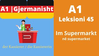 A1 - Leksioni 45 | Einkaufen im Supermarkt | në supermarket | Meso Gjermanisht | OGjerman