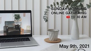 Sunday Morning Online Gathering - May 9th, 2021