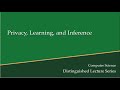 Computer Science Distinguished Lecture Series: Privacy, Learning, and Inference