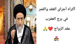 أكراه أجراى العقد الزواج  والقمر في برج العقرب 👩‍❤️‍👨❤|| 11|| سيد صباح شبر