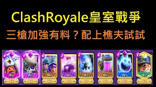 三槍迎來加強！配上樵夫我們來試看看！ClashRoyale皇室戰爭