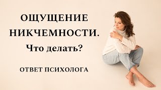 Никчемность и неполноценность. Что делать? Ответы на ваши вопросы.