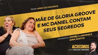 COMO É SER MÃE DE FAMOSO FT. MÃE DA GLORIA GROOVE E MÃE DO MC DANIEL | #ACHISMOS PODCAST #309