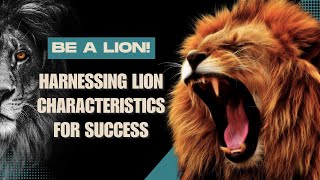 Be a Lion: Harnessing Lion Characteristics for Success