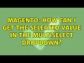 Magento: How can I get the selected value in the multiselect dropdown?