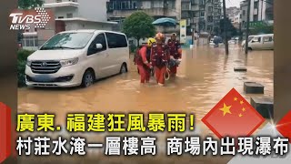 廣東.福建狂風暴雨! 村莊水淹一層樓高 商場內出現瀑布｜TVBS新聞 @TVBSNEWS02