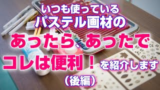 後編は主にパステルアートを描くために「この道具があったら、あったで便利！」の紹介になります。さらに、色んな方と道具の使い方や便利道具の共有が出来たら嬉しいです(^^♪