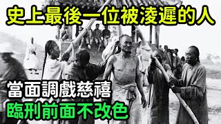 中國歷史上最後一位被淩遲處死的人，當面調戲慈禧，臨刑前面不改色【小菲扒歷史】 #歷史#歷史故事 #古代曆史#歷史人物#史話館#歷史萬花鏡#奇聞#歷史風雲天下#水滸傳