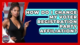 How Do I Change My Voter Registration Party Affiliation? - Election Central Channel