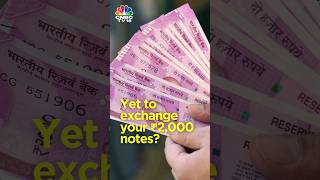 Yet To Exchange Your ₹2,000 Notes? Watch This | N18S | CNBC TV18