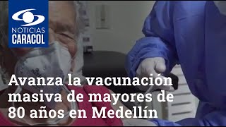 Así avanza la vacunación masiva de mayores de 80 años en Medellín