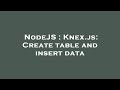 NodeJS : Knex.js: Create table and insert data