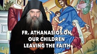 Fr. Athanasios on Our Children Leaving the Faith