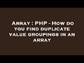 Array : PHP - How do you find duplicate value groupings in an array