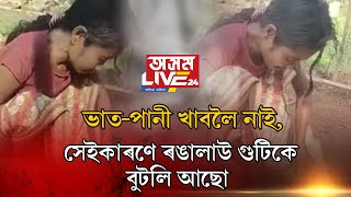 ‘ভাত-পানী খাবলৈ নাই, সেইকাৰণে ৰঙালাউ গুটিকে বুটলি আছো’। উচ্ছেদিতৰ এই দৃশ্য দেখিলে চকু সেমেকিব আপোনাৰ