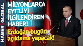 Milyonlarca EYT'liyi İlgilendiren Haber! Cumhurbaşkanı Erdoğan Bugün Açıklama Yapacak