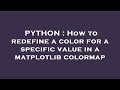 PYTHON : How to redefine a color for a specific value in a matplotlib colormap