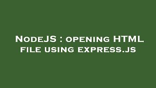 NodeJS : opening HTML file using express.js