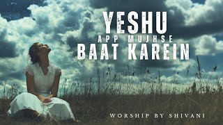 YESHU APP MUJHSE BAAT KAREIN || WORSHIP BY SHIVANI