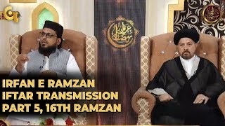 Irfan e Ramzan - Part 5 | Iftaar Transmission | 16th Ramzan, 22nd May 2019